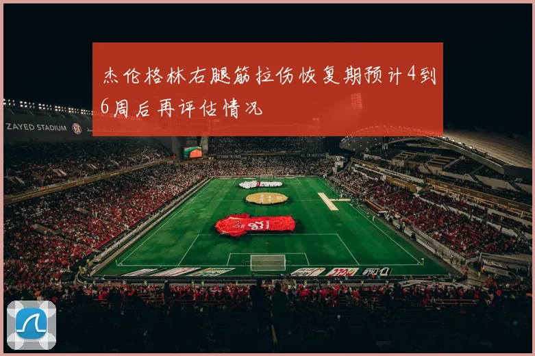 杰伦格林右腿筋拉伤恢复期预计4到6周后再评估情况