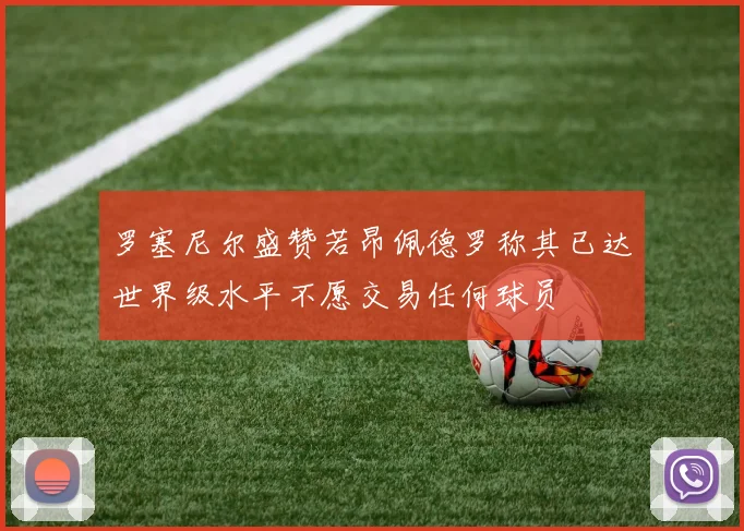 罗塞尼尔盛赞若昂佩德罗称其已达世界级水平不愿交易任何球员